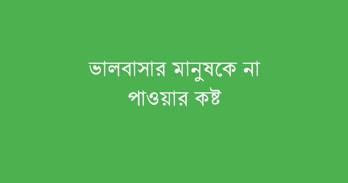 ভালবাসার মানুষকে না পাওয়ার কষ্ট
