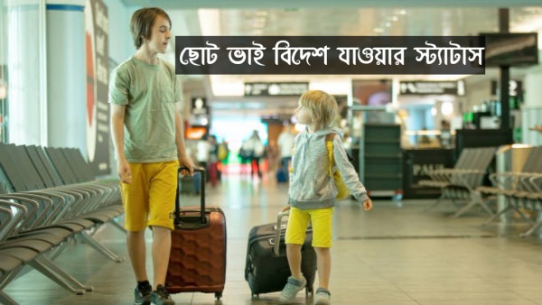 ছোট ভাই বিদেশ যাওয়ার স্ট্যাটাস